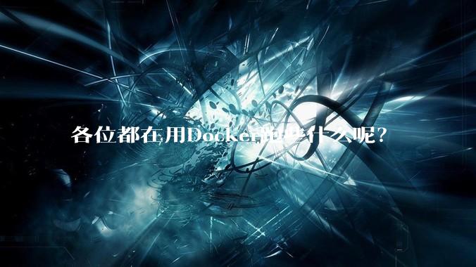 各位都在用Docker跑些什么呢？