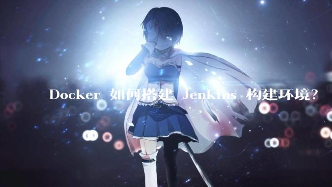 Docker 如何搭建 Jenkins 构建环境？